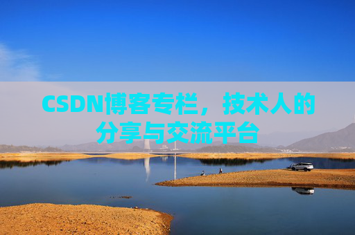 CSDN博客专栏，技术人的分享与交流平台